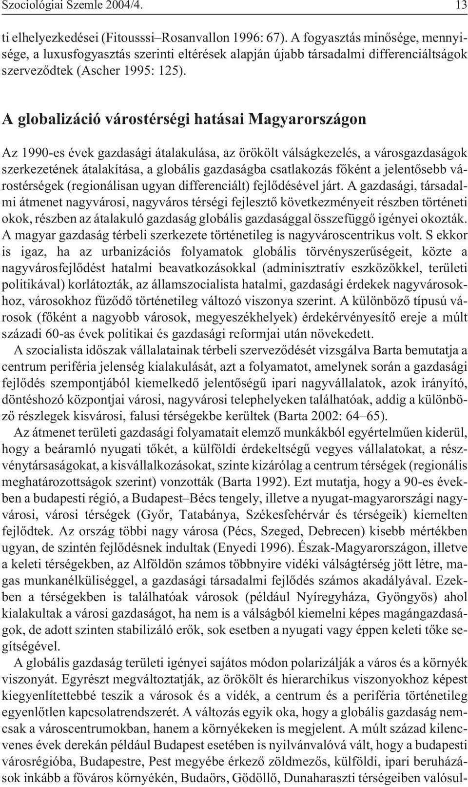 A globalizáció várostérségi hatásai Magyarországon Az 1990-es évek gazdasági átalakulása, az örökölt válságkezelés, a városgazdaságok szerkezetének átalakítása, a globális gazdaságba csatlakozás