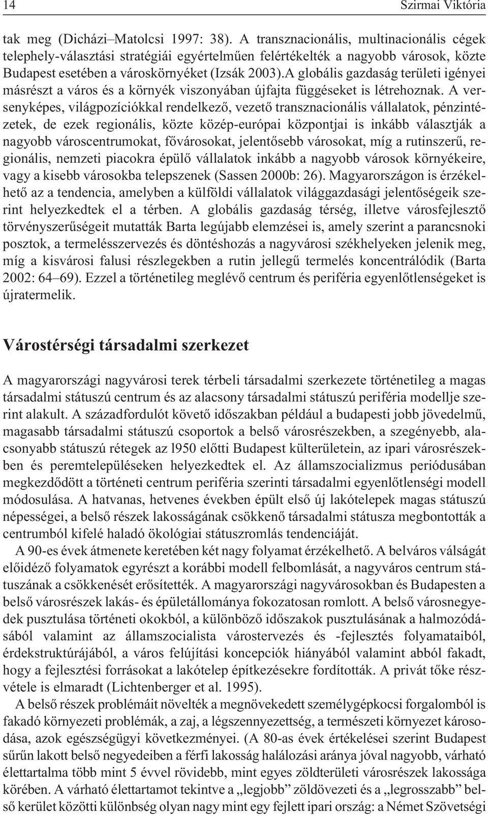 A globális gazdaság területi igényei másrészt a város és a környék viszonyában újfajta függéseket is létrehoznak.