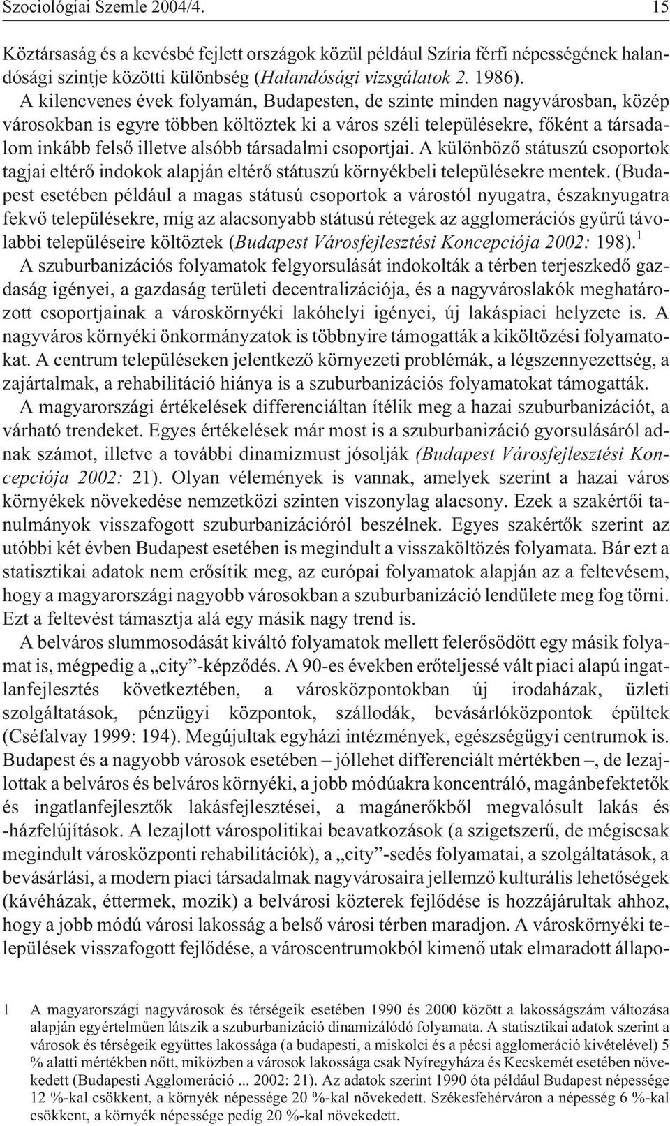 társadalmi csoportjai. A különbözõ státuszú csoportok tagjai eltérõ indokok alapján eltérõ státuszú környékbeli településekre mentek.