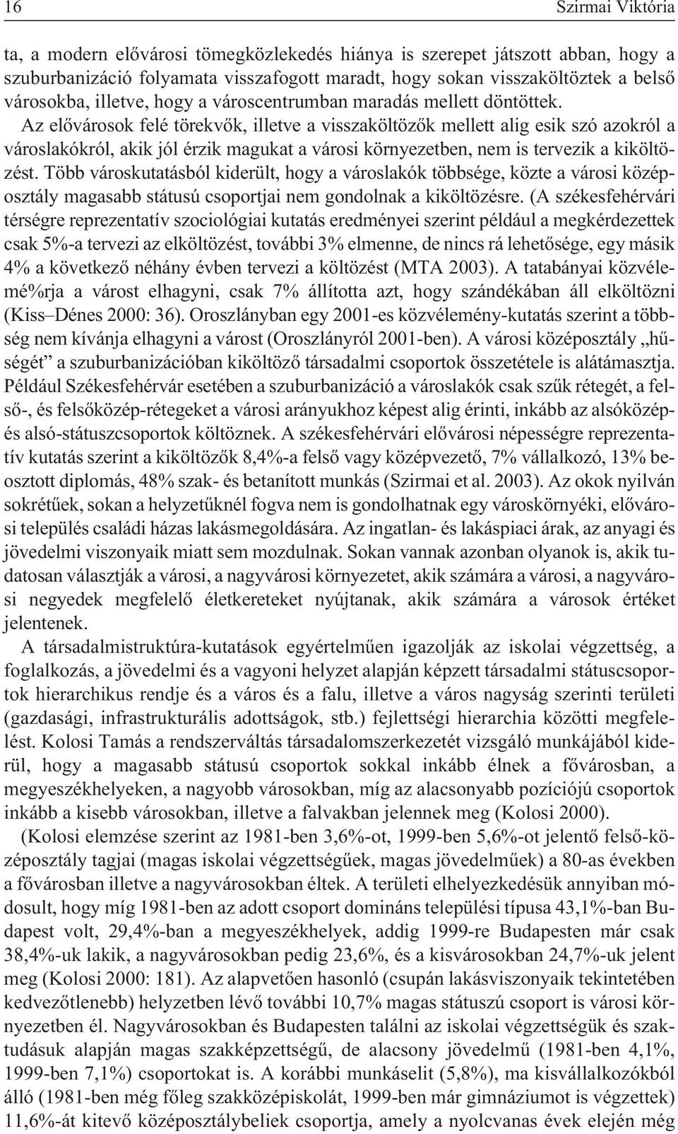 Az elõvárosok felé törekvõk, illetve a visszaköltözõk mellett alig esik szó azokról a városlakókról, akik jól érzik magukat a városi környezetben, nem is tervezik a kiköltözést.