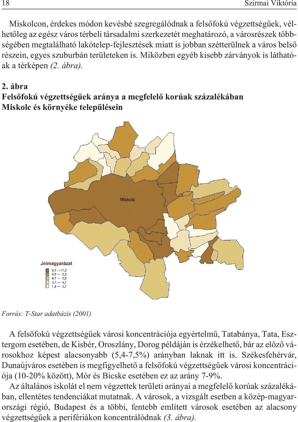 ábra Felsõfokú végzettségûek aránya a megfelelõ korúak százalékában Miskolc és környéke településein Forrás: T-Star adatbázis (2001) A felsõfokú végzettségûek városi koncentrációja egyértelmû,