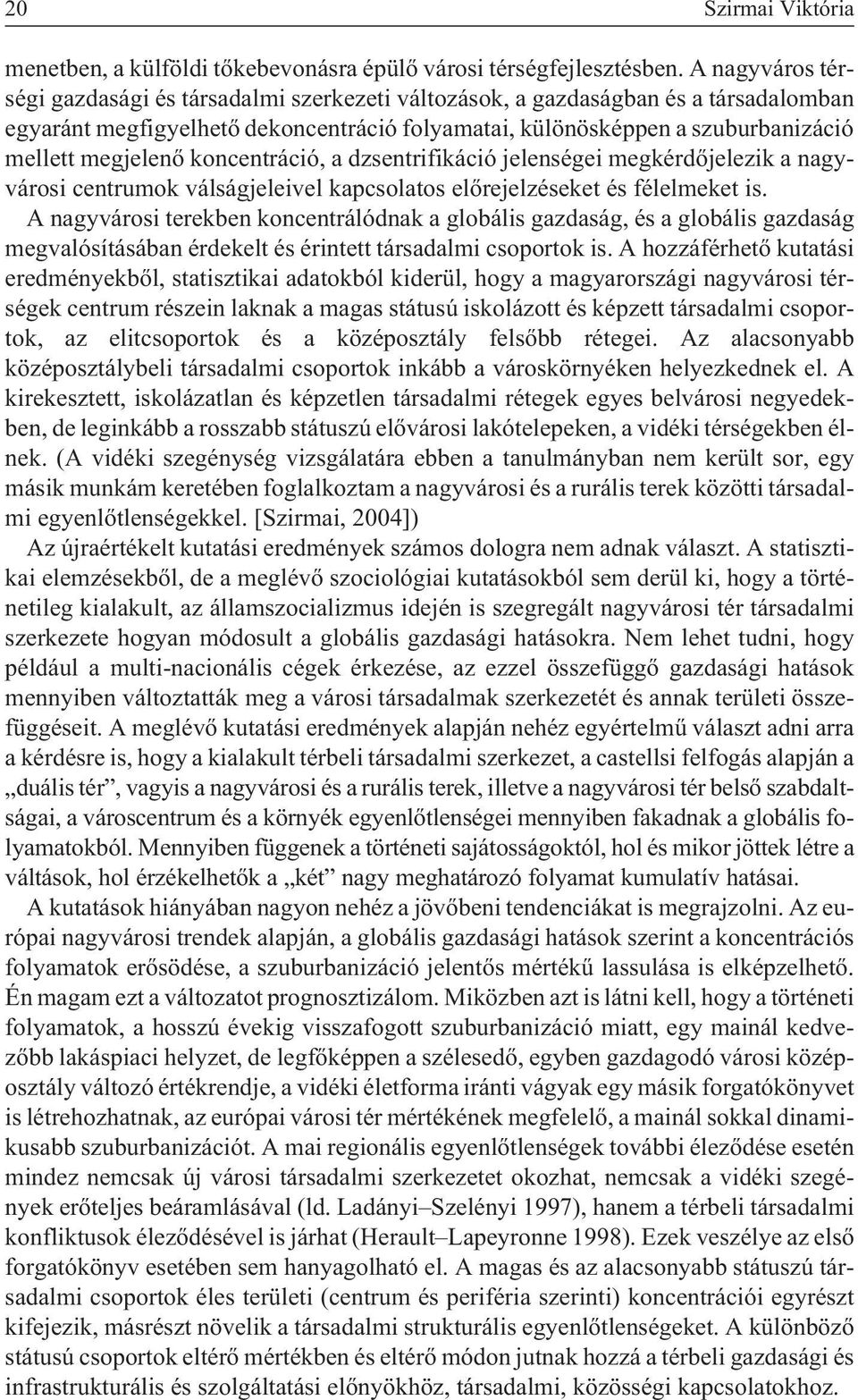 koncentráció, a dzsentrifikáció jelenségei megkérdõjelezik a nagyvárosi centrumok válságjeleivel kapcsolatos elõrejelzéseket és félelmeket is.