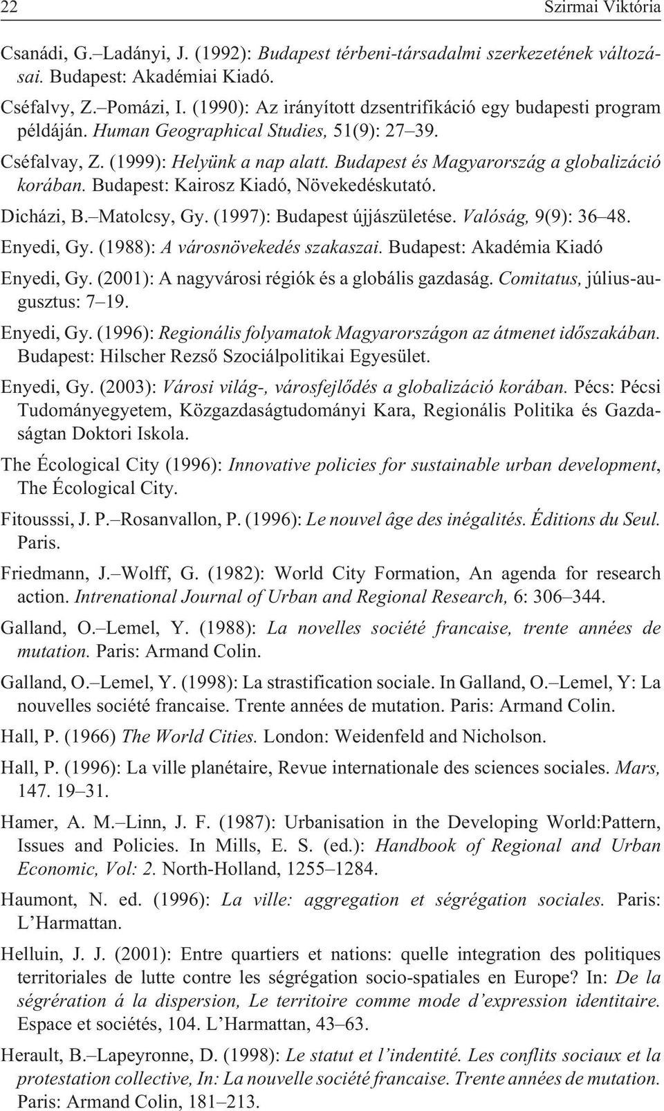 Budapest és Magyarország a globalizáció korában. Budapest: Kairosz Kiadó, Növekedéskutató. Dicházi, B. Matolcsy, Gy. (1997): Budapest újjászületése. Valóság, 9(9): 36 48. Enyedi, Gy.