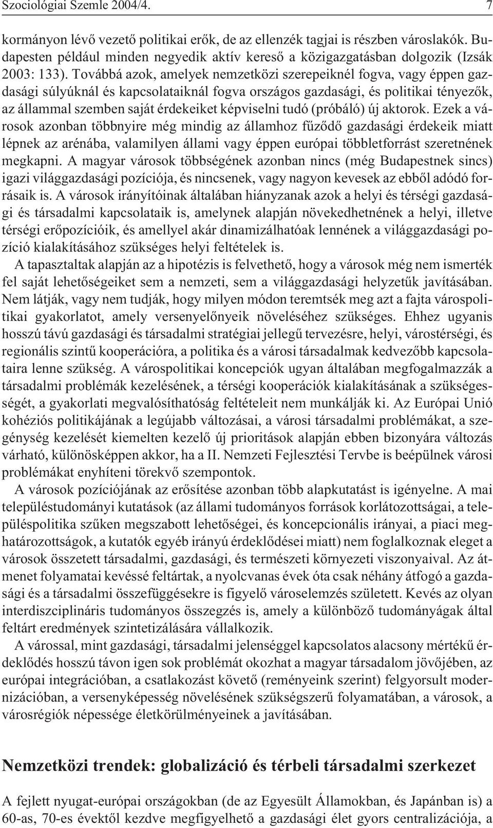 Továbbá azok, amelyek nemzetközi szerepeiknél fogva, vagy éppen gazdasági súlyúknál és kapcsolataiknál fogva országos gazdasági, és politikai tényezõk, az állammal szemben saját érdekeiket képviselni