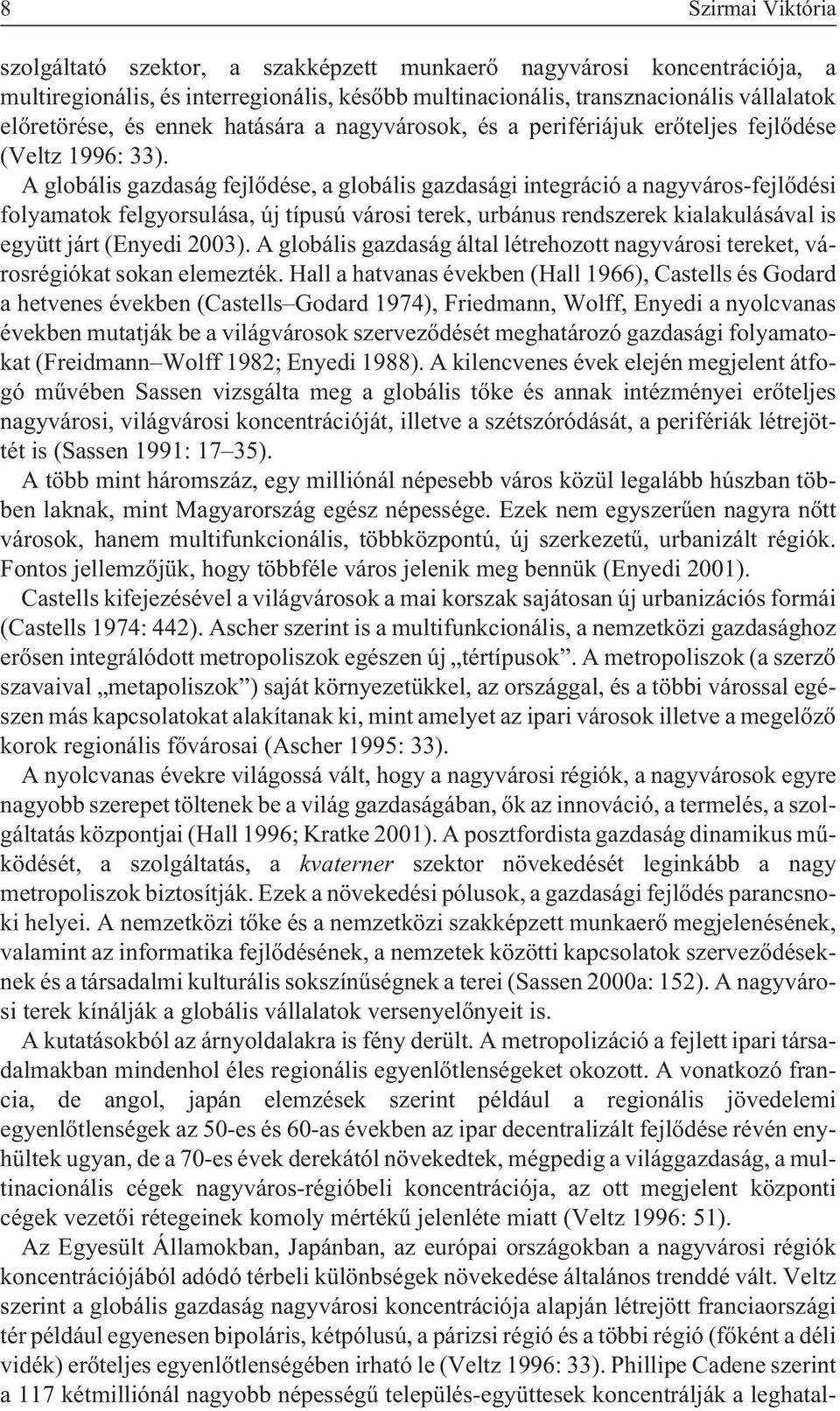 A globális gazdaság fejlõdése, a globális gazdasági integráció a nagyváros-fejlõdési folyamatok felgyorsulása, új típusú városi terek, urbánus rendszerek kialakulásával is együtt járt (Enyedi 2003).