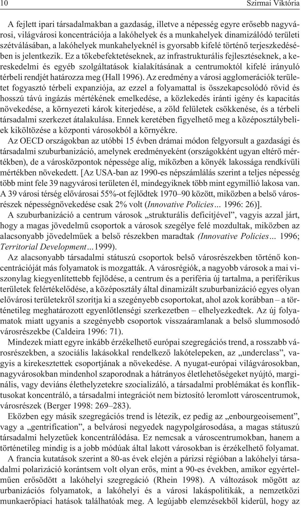 Ez a tõkebefektetéseknek, az infrastrukturális fejlesztéseknek, a kereskedelmi és egyéb szolgáltatások kialakításának a centrumoktól kifelé irányuló térbeli rendjét határozza meg (Hall 1996).