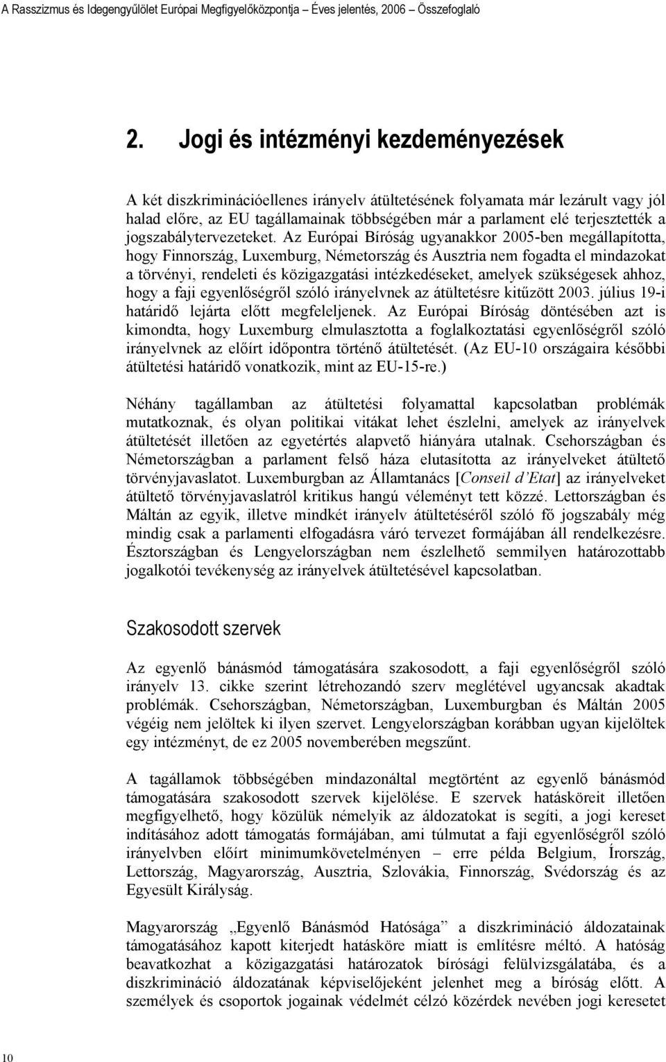 Az Európai Bíróság ugyanakkor 2005-ben megállapította, hogy Finnország, Luxemburg, Németország és Ausztria nem fogadta el mindazokat a törvényi, rendeleti és közigazgatási intézkedéseket, amelyek