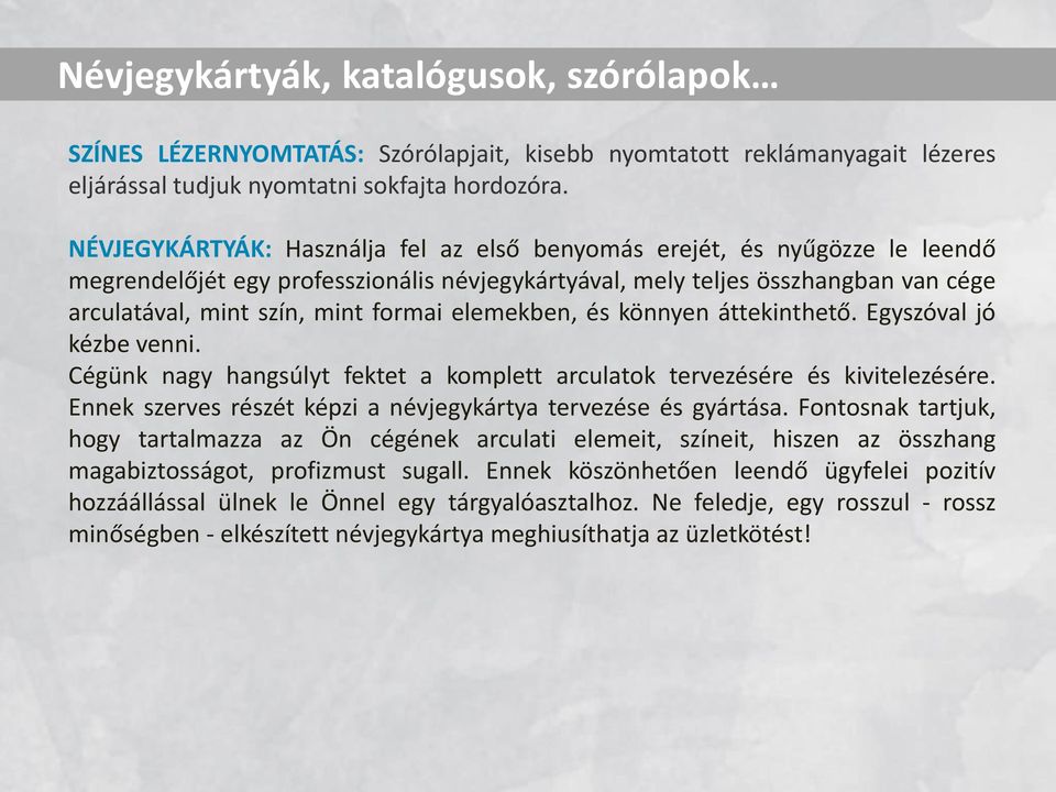 elemekben, és könnyen áttekinthető. Egyszóval jó kézbe venni. Cégünk nagy hangsúlyt fektet a komplett arculatok tervezésére és kivitelezésére.