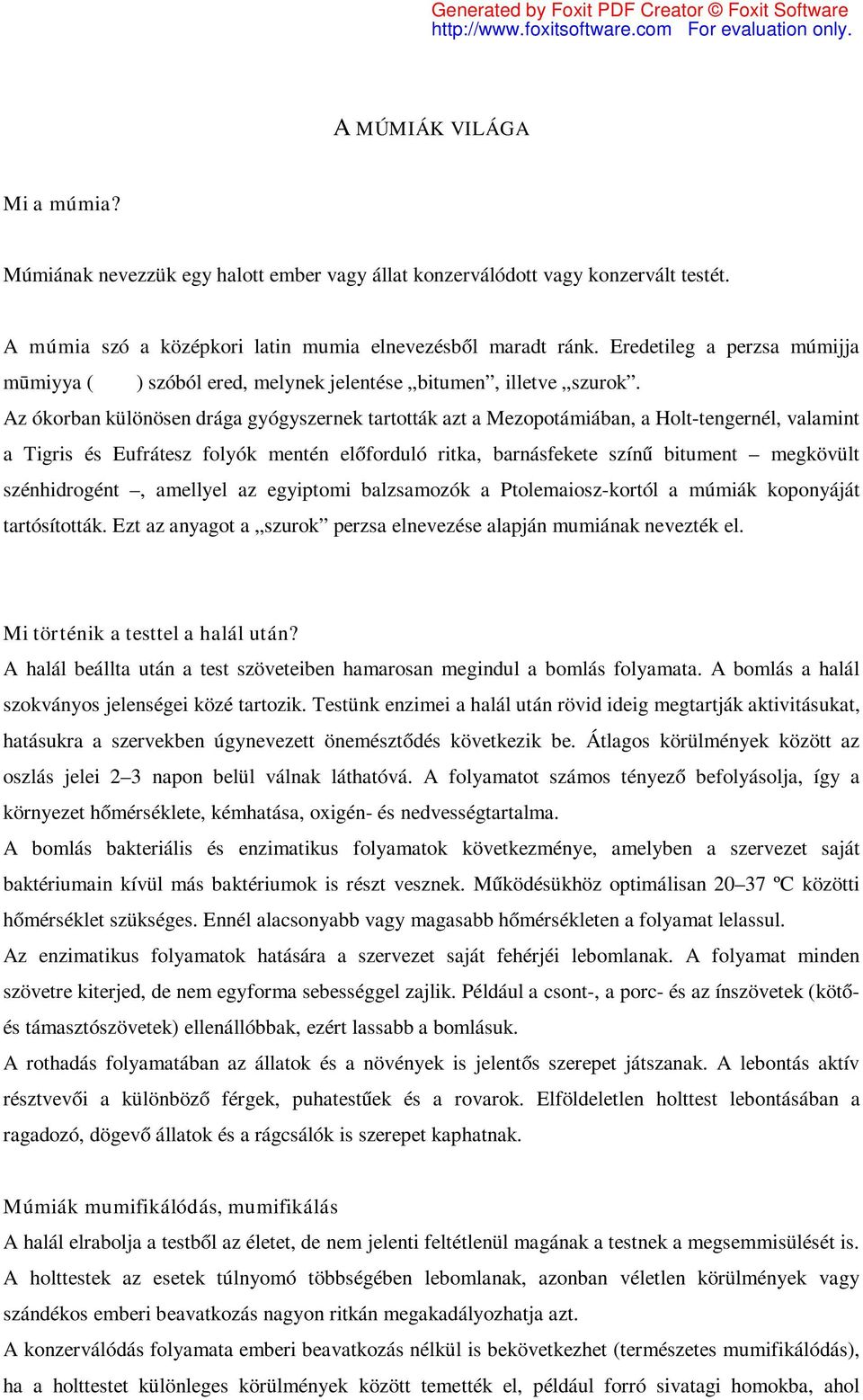 Az ókorban különösen drága gyógyszernek tartották azt a Mezopotámiában, a Holt-tengernél, valamint a Tigris és Eufrátesz folyók mentén előforduló ritka, barnásfekete színű bitument megkövült