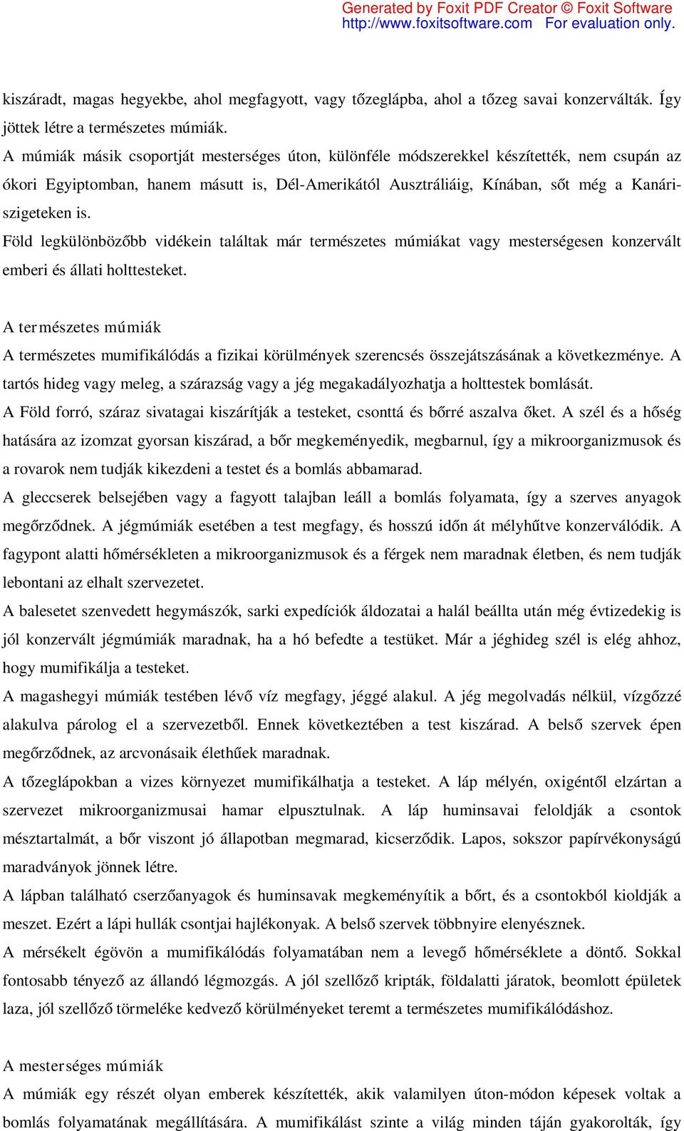 Föld legkülönbözőbb vidékein találtak már természetes múmiákat vagy mesterségesen konzervált emberi és állati holttesteket.
