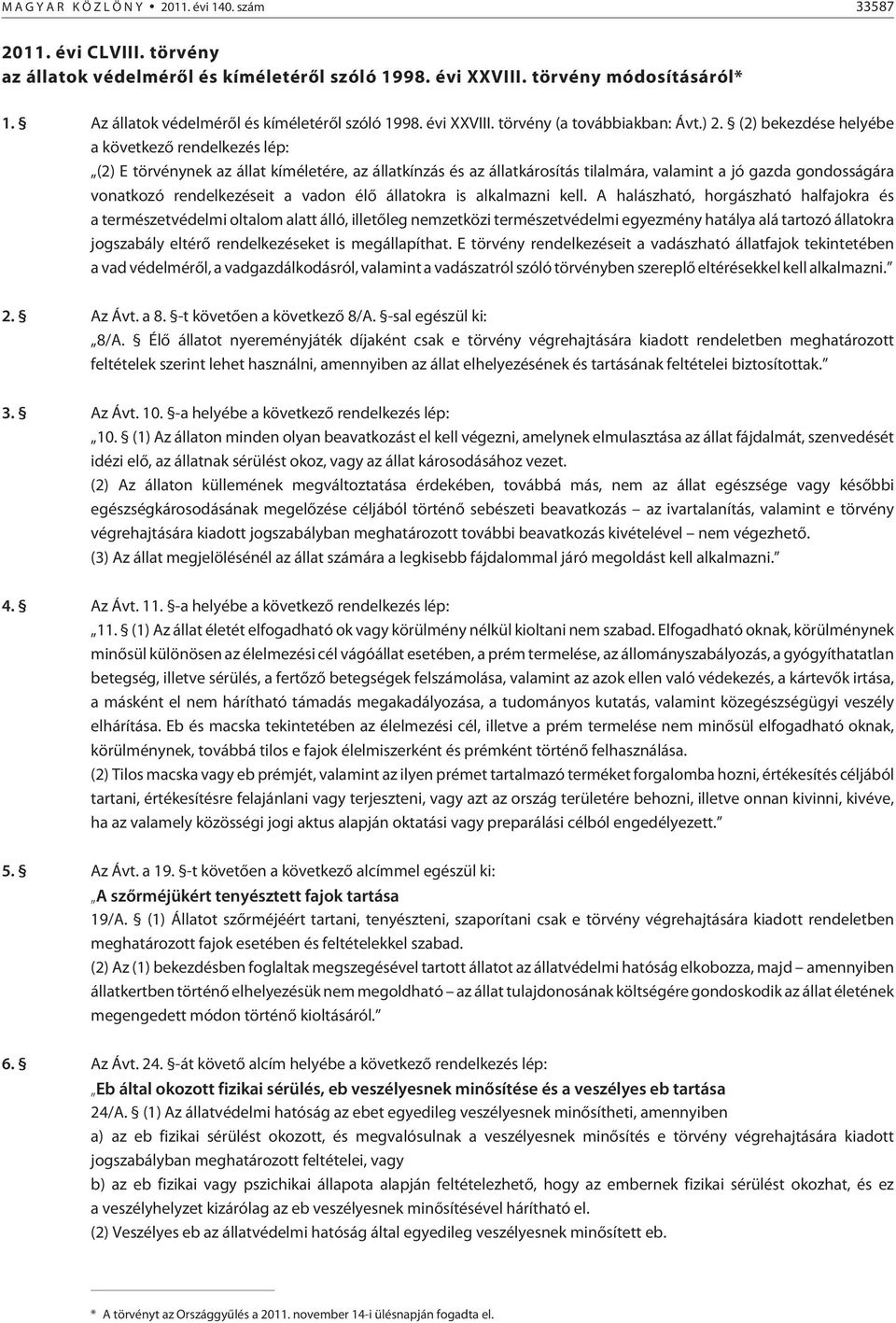 (2) bekezdése helyébe a következõ rendelkezés lép: (2) E törvénynek az állat kíméletére, az állatkínzás és az állatkárosítás tilalmára, valamint a jó gazda gondosságára vonatkozó rendelkezéseit a