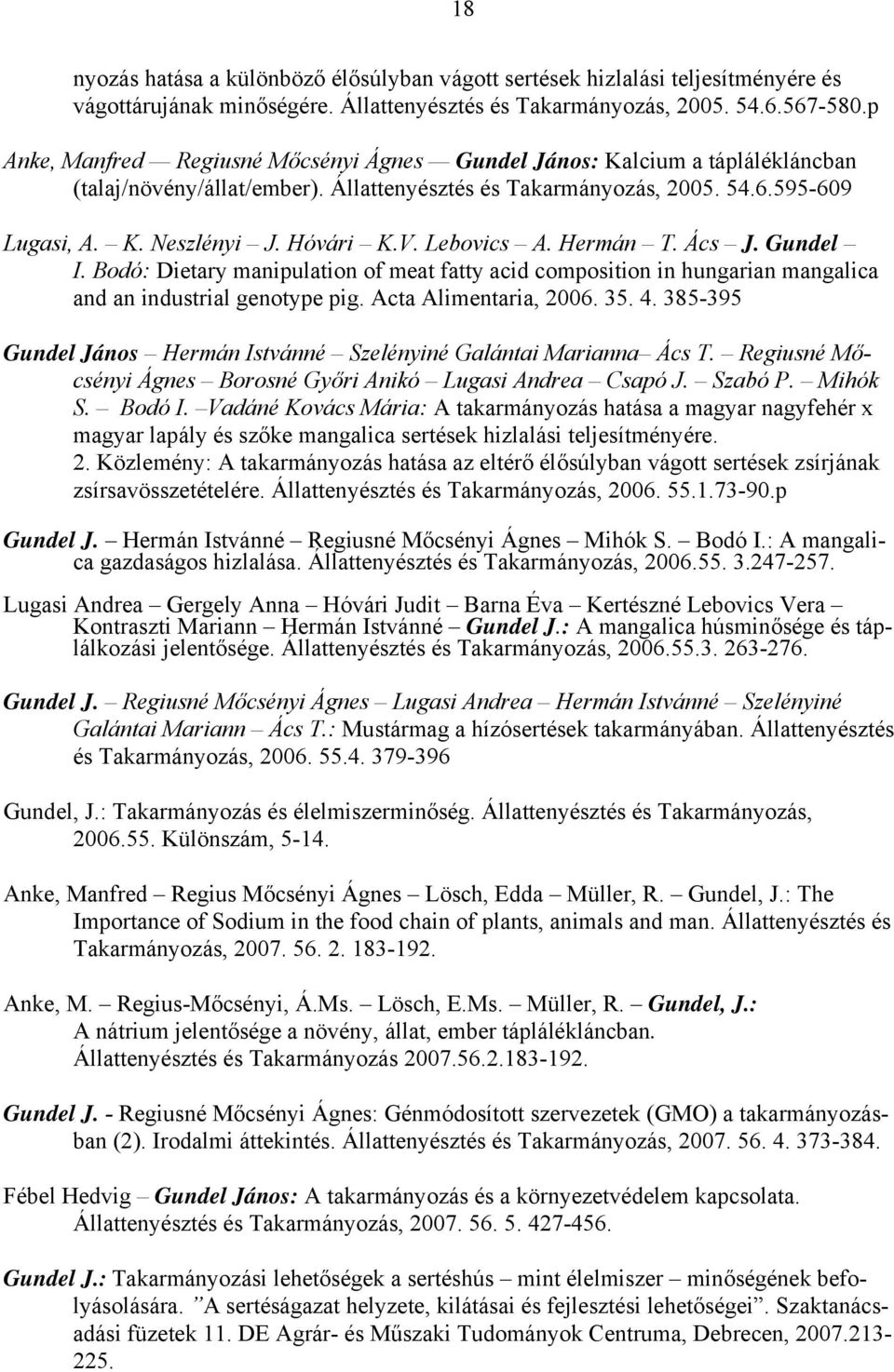 Lebovics A. Hermán T. Ács J. Gundel I. Bodó: Dietary manipulation of meat fatty acid composition in hungarian mangalica and an industrial genotype pig. Acta Alimentaria, 2006. 35. 4.