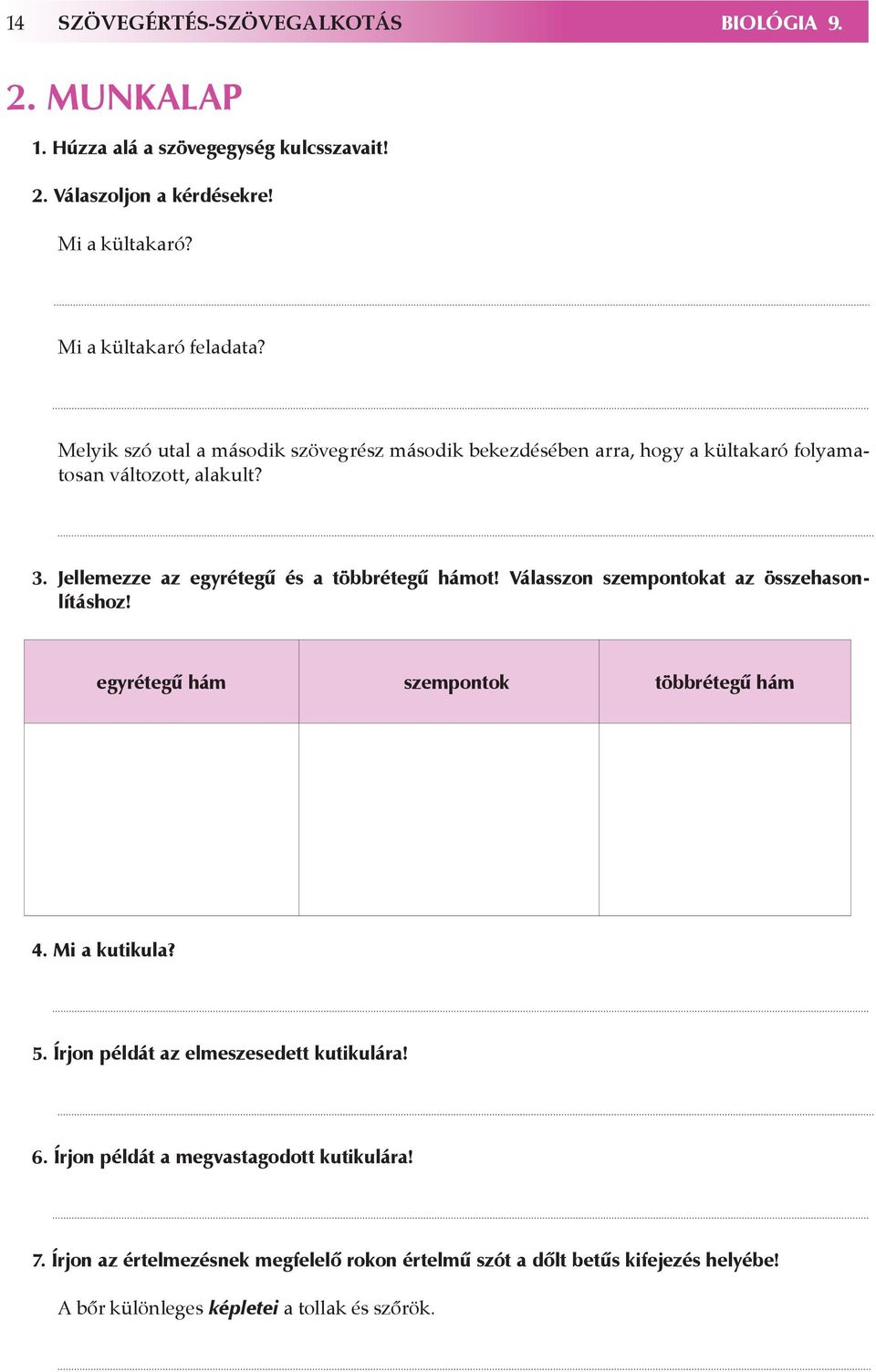 Válasszon szempontokat az összehasonlításhoz! egyrétegű hám szempontok többrétegű hám 4. Mi a kutikula? 5. Írjon példát az elmeszesedett kutikulára! 6.