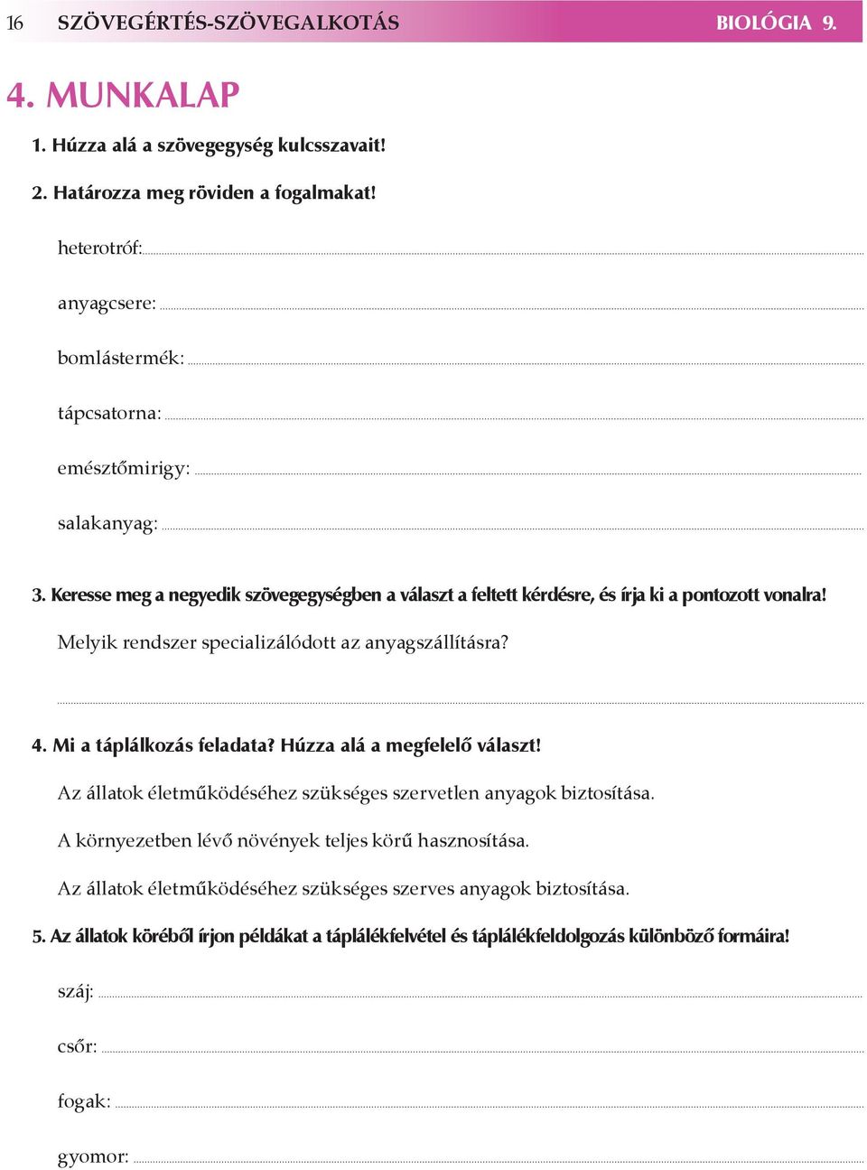 Melyik rendszer specializálódott az anyagszállításra? 4. Mi a táplálkozás feladata? Húzza alá a megfelelő választ! Az állatok életműködéséhez szükséges szervetlen anyagok biztosítása.