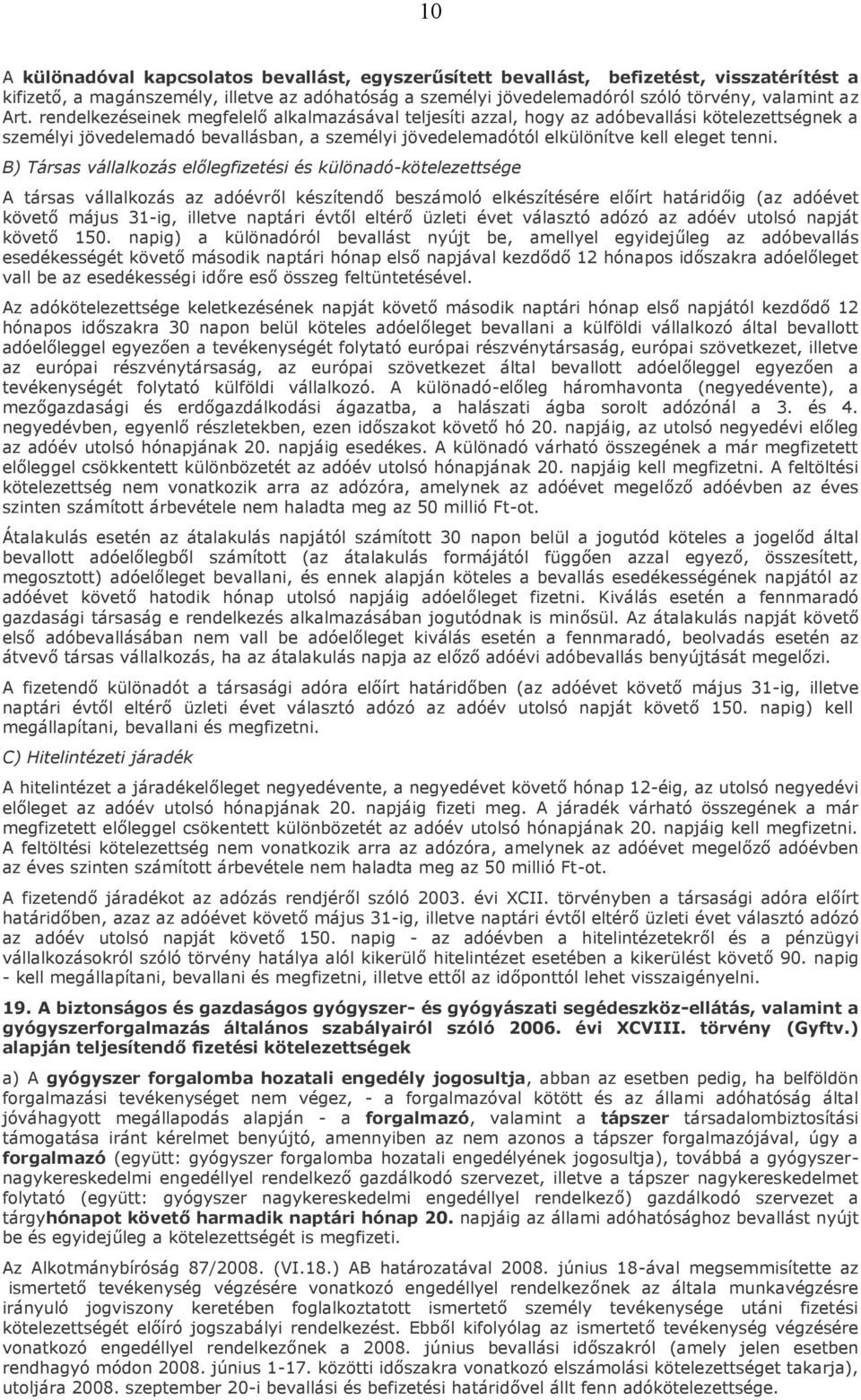 B) Társas vállalkozás előlegfizetési és különadó-kötelezettsége A társas vállalkozás az adóévről készítendő beszámoló elkészítésére előírt határidőig (az adóévet követő május 31-ig, illetve naptári