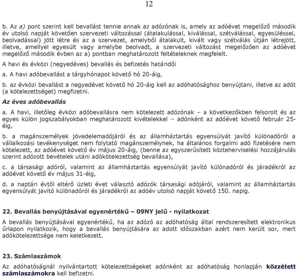 megelőzően az adóévet megelőző második évben az a) pontban meghatározott feltételeknek megfelelt. A havi és évközi (negyedéves) bevallás és befizetés határidői a.