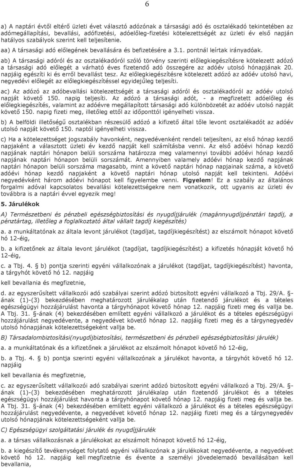 ab) A társasági adóról és az osztalékadóról szóló törvény szerinti előlegkiegészítésre kötelezett adózó a társasági adó előlegét a várható éves fizetendő adó összegére az adóév utolsó hónapjának 20.