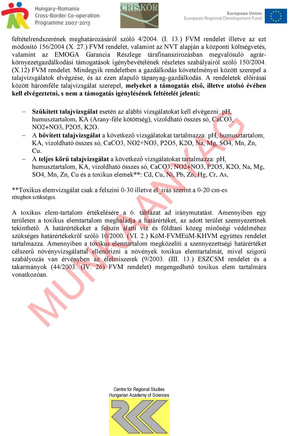 szabályairól szóló 0/2004. (X.2) FVM rendelet. Mindegyik rendeletben a gazdálkodás követelményei között szerepel a talajvizsgálatok elvégzése, és az ezen alapuló tápanyag-gazdálkodás.