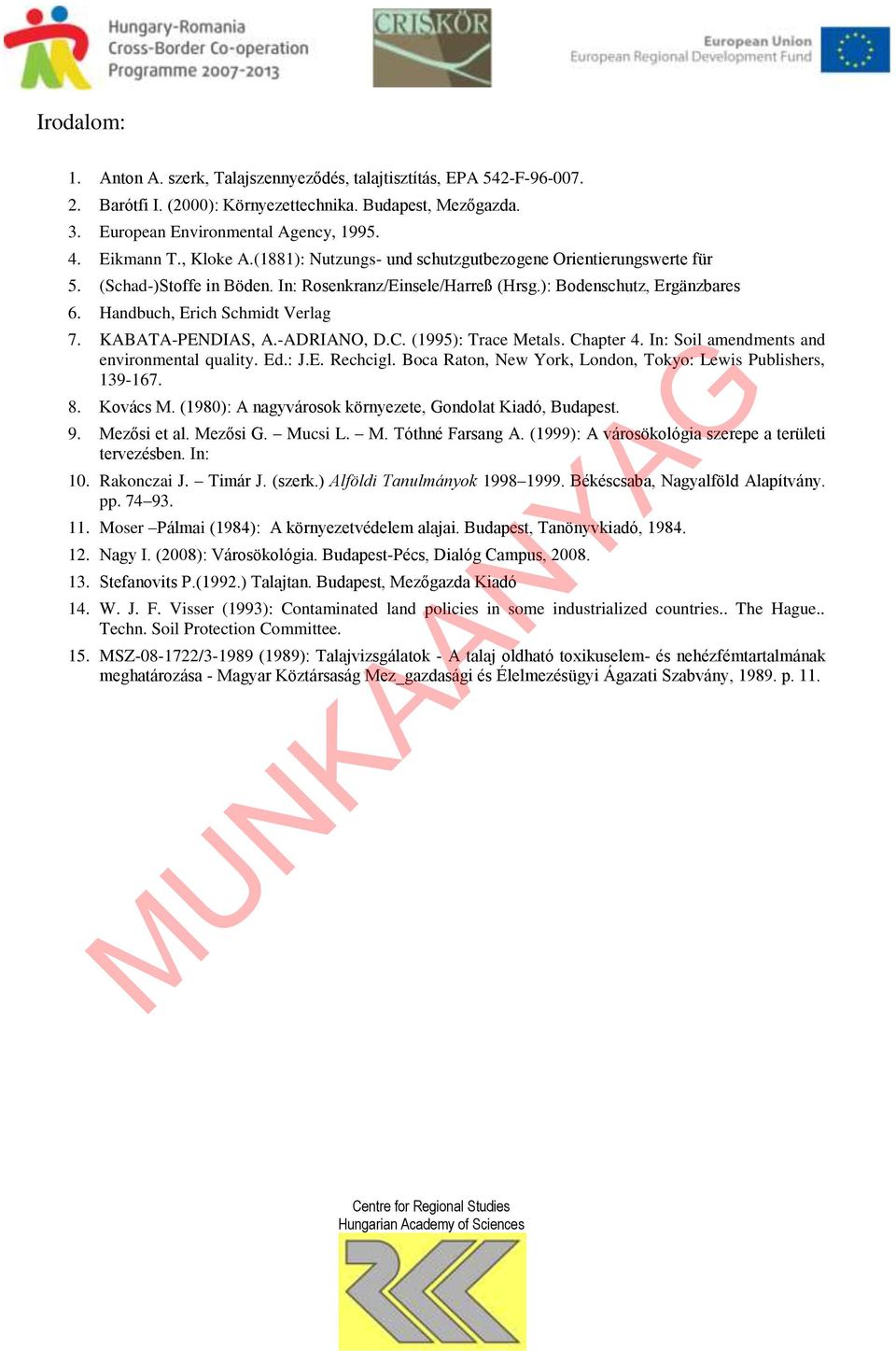 KABATA-PENDIAS, A.-ADRIANO, D.C. (99): Trace Metals. Chapter 4. In: Soil amendments and environmental quality. Ed.: J.E. Rechcigl. Boca Raton, New York, London, Tokyo: Lewis Publishers, 39-67. 8.