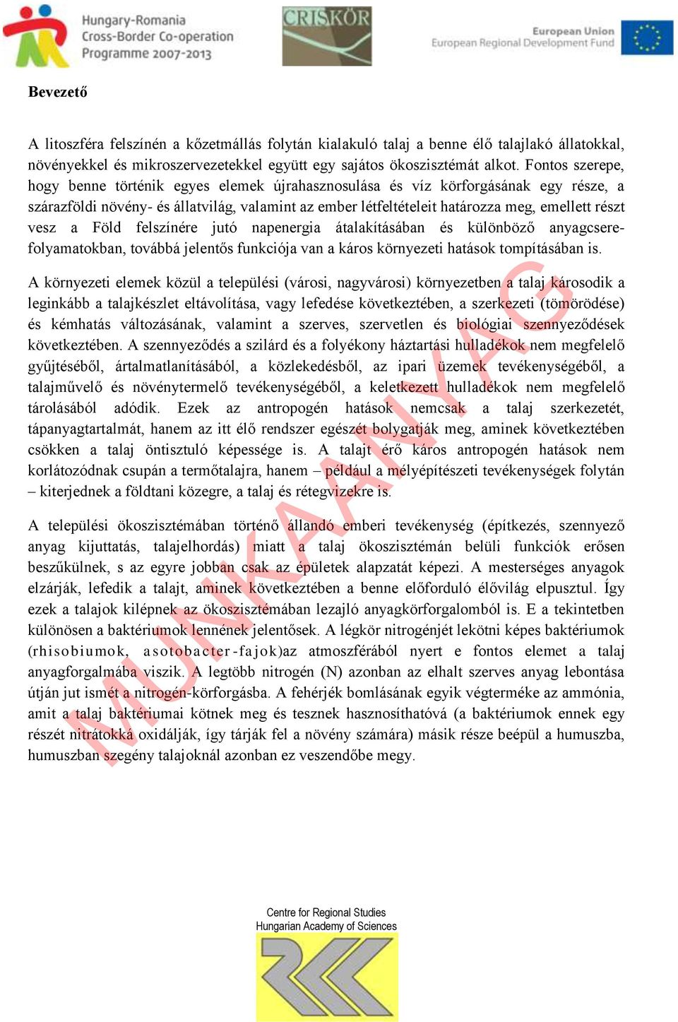 vesz a Föld felszínére jutó napenergia átalakításában és különböző anyagcserefolyamatokban, továbbá jelentős funkciója van a káros környezeti hatások tompításában is.