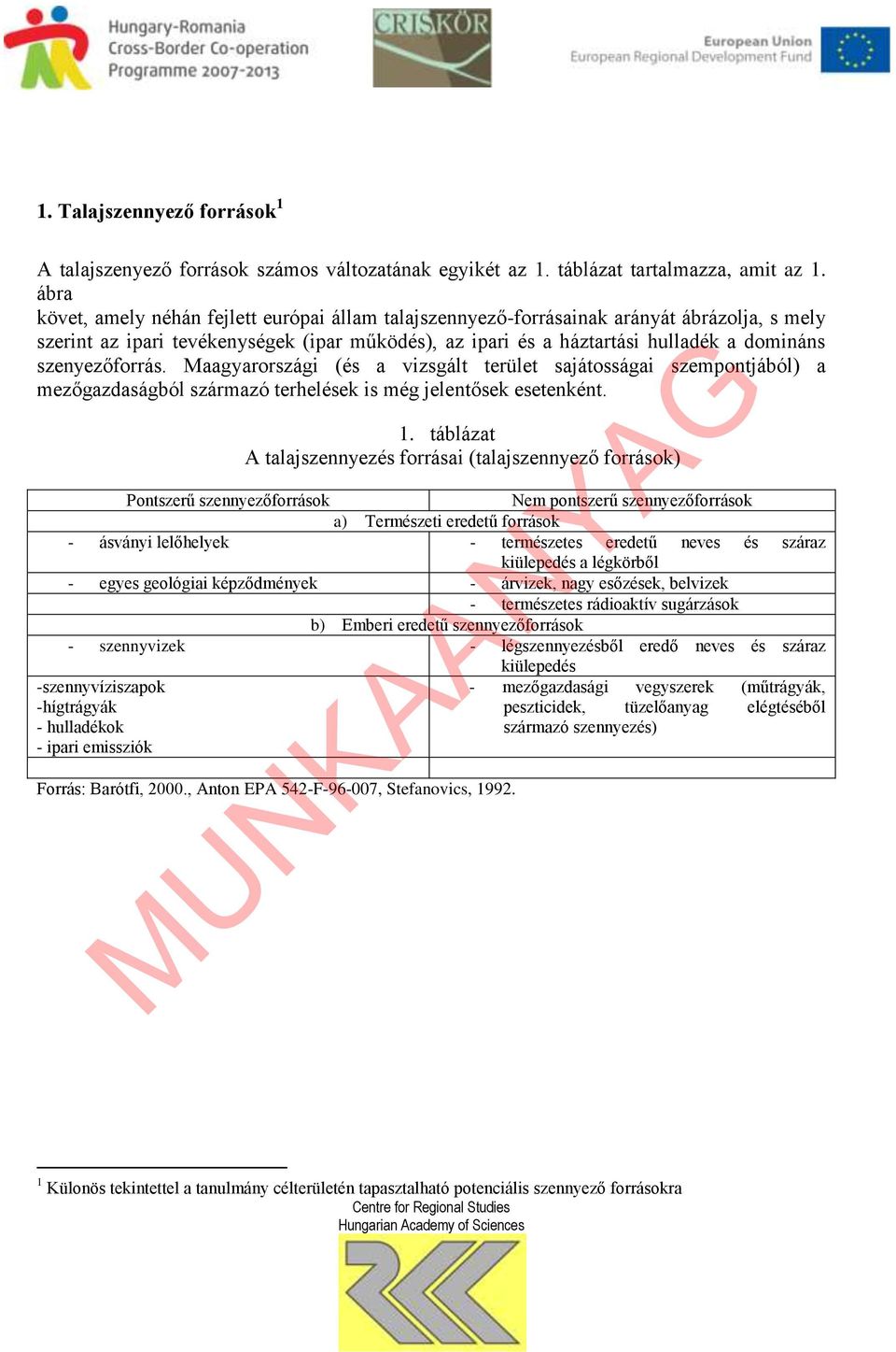szenyezőforrás. Maagyarországi (és a vizsgált terület sajátosságai szempontjából) a mezőgazdaságból származó terhelések is még jelentősek esetenként.