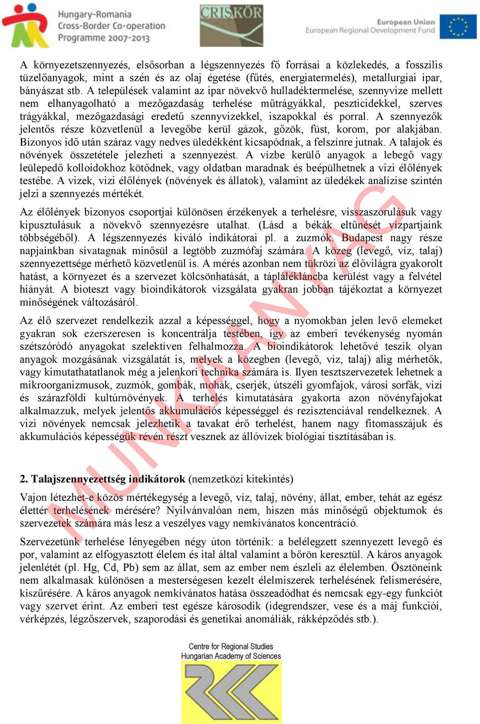 szennyvizekkel, iszapokkal és porral. A szennyezők jelentős része közvetlenül a levegőbe kerül gázok, gőzök, füst, korom, por alakjában.