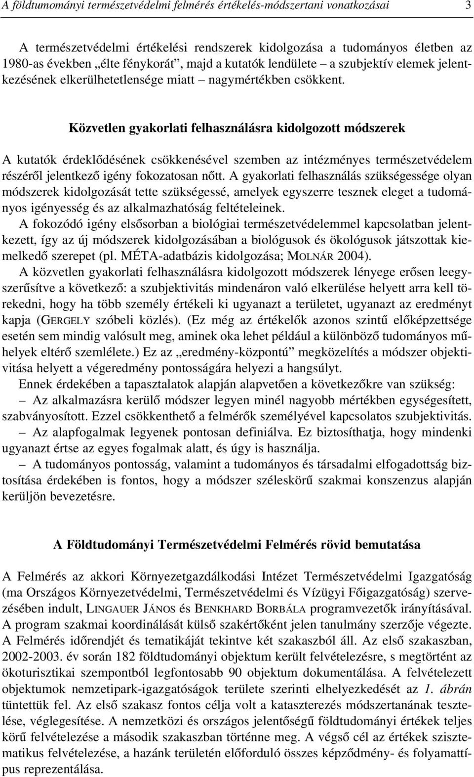 Közvetlen gyakorlati felhasználásra kidolgozott módszerek A kutatók érdeklõdésének csökkenésével szemben az intézményes természetvédelem részérõl jelentkezõ igény fokozatosan nõtt.