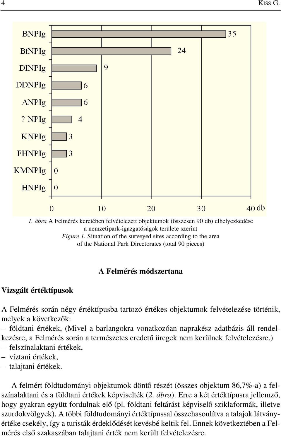 értékes objektumok felvételezése történik, melyek a következõk: földtani értékek, (Mivel a barlangokra vonatkozóan naprakész adatbázis áll rendelkezésre, a Felmérés során a természetes eredetû üregek