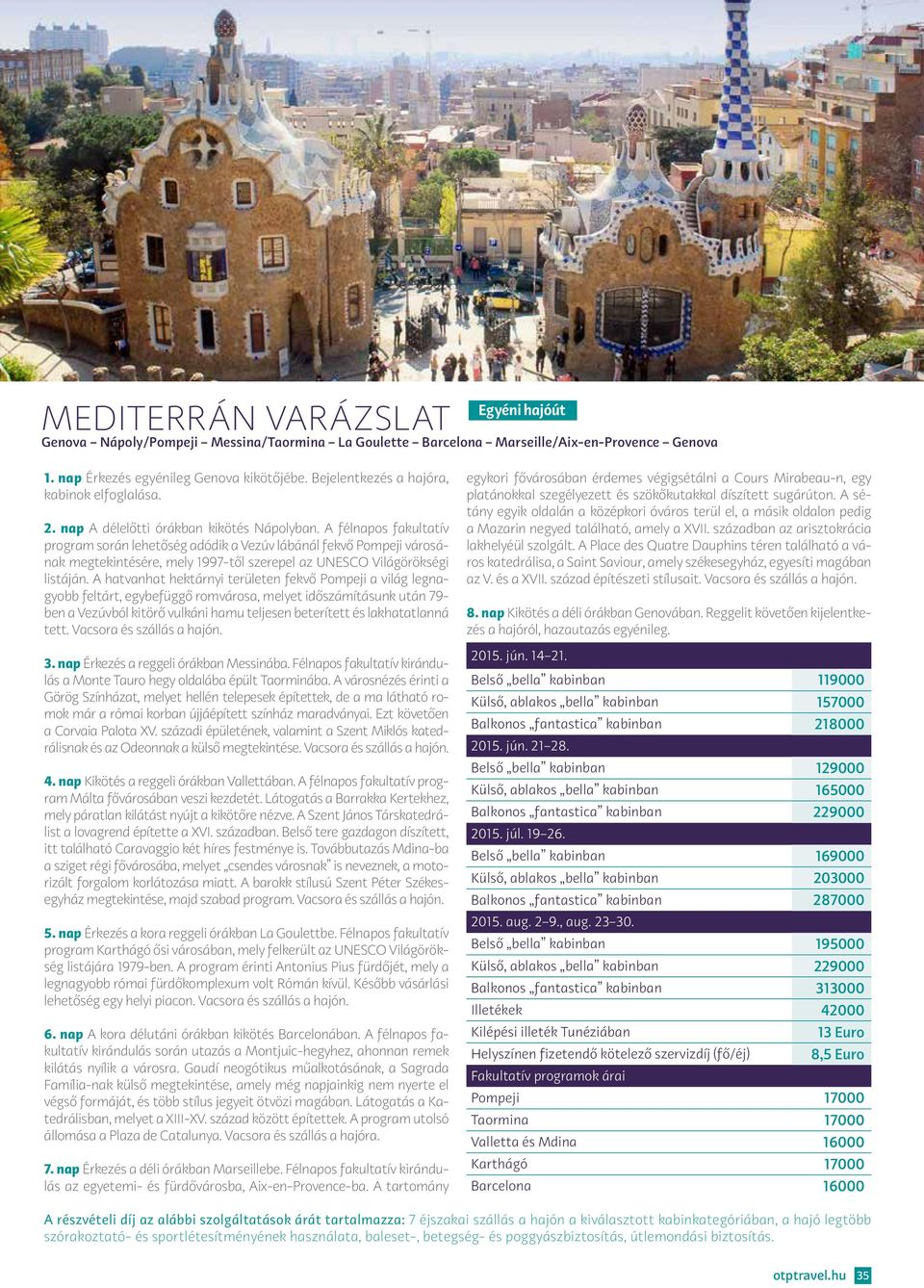 A félnapos fakultatív program során lehetőség adódik a Vezúv lábánál fekvő Pompeji városának megtekintésére, mely 1997-től szerepel az UNESCO Világörökségi listáján.