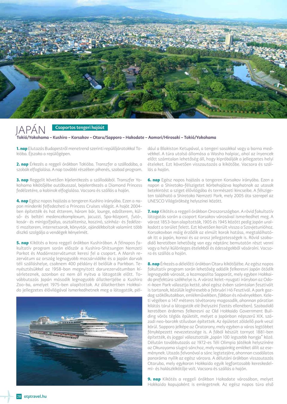 nap Reggelit követően kijelentkezés a szállodából. Transzfer Yokohama kikötőjébe autóbusszal, bejelentkezés a Diamond Princess fedélzetére, a kabinok elfoglalása. Vacsora és szállás a hajón. 4.
