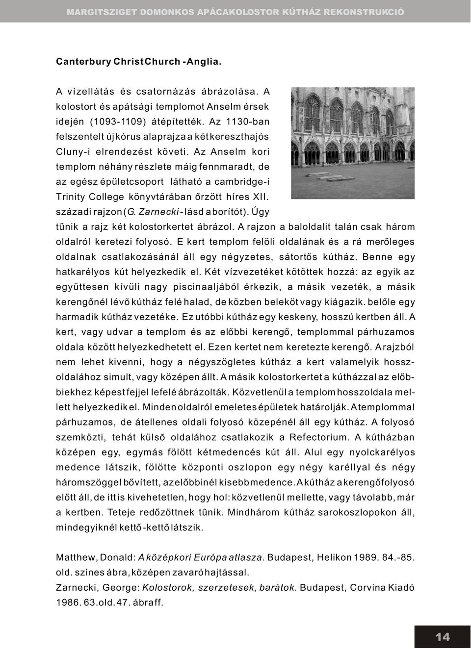 Az Anselm kori templom néhány részlete máig fennmaradt, de az egész épületcsoport látható a cambridge-i Trinity College könyvtárában õrzött híres XII. századi rajzon (G. Zarnecki - lásd a borítót).