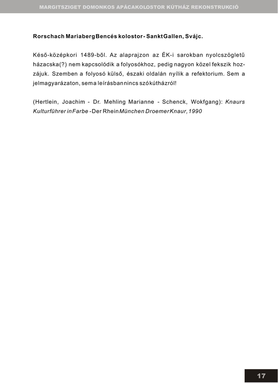 ) nem kapcsolódik a folyosókhoz, pedig nagyon közel fekszik hozzájuk.