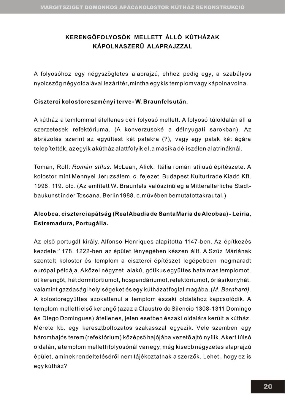 (A konverzusoké a délnyugati sarokban). Az ábrázolás szerint az együttest két patakra (?