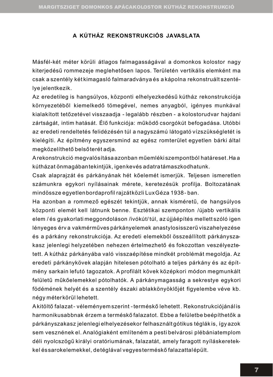 Az eredetileg is hangsúlyos, központi elhelyezkedésû kútház rekonstrukciója környezetébõl kiemelkedõ tömegével, nemes anyagból, igényes munkával kialakított tetõzetével visszaadja - legalább részben