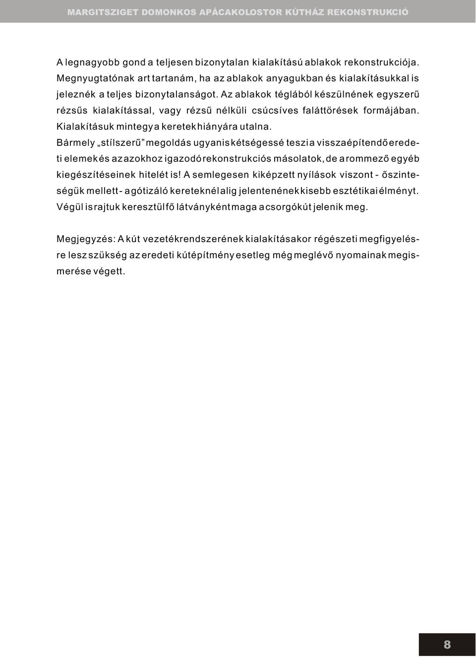 Bármely stílszerû megoldás ugyanis kétségessé teszi a visszaépítendõ eredeti elemek és az azokhoz igazodó rekonstrukciós másolatok, de a rommezõ egyéb kiegészítéseinek hitelét is!