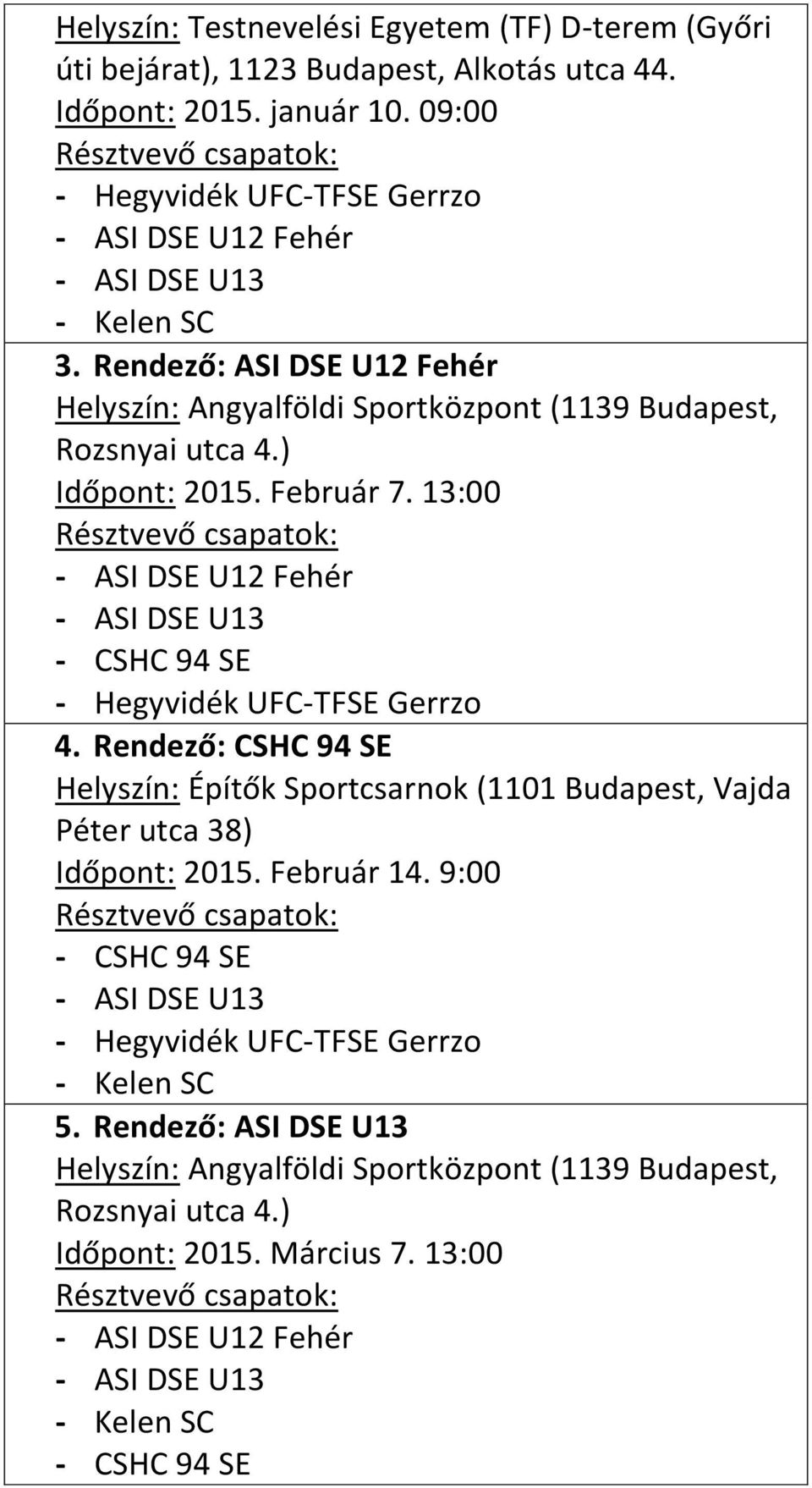 13:00 - ASI DSE U12 Fehér 4. Rendező: CSHC 94 SE Építők Sportcsarnok (1101 Budapest, Vajda Péter utca 38) Időpont: 2015.