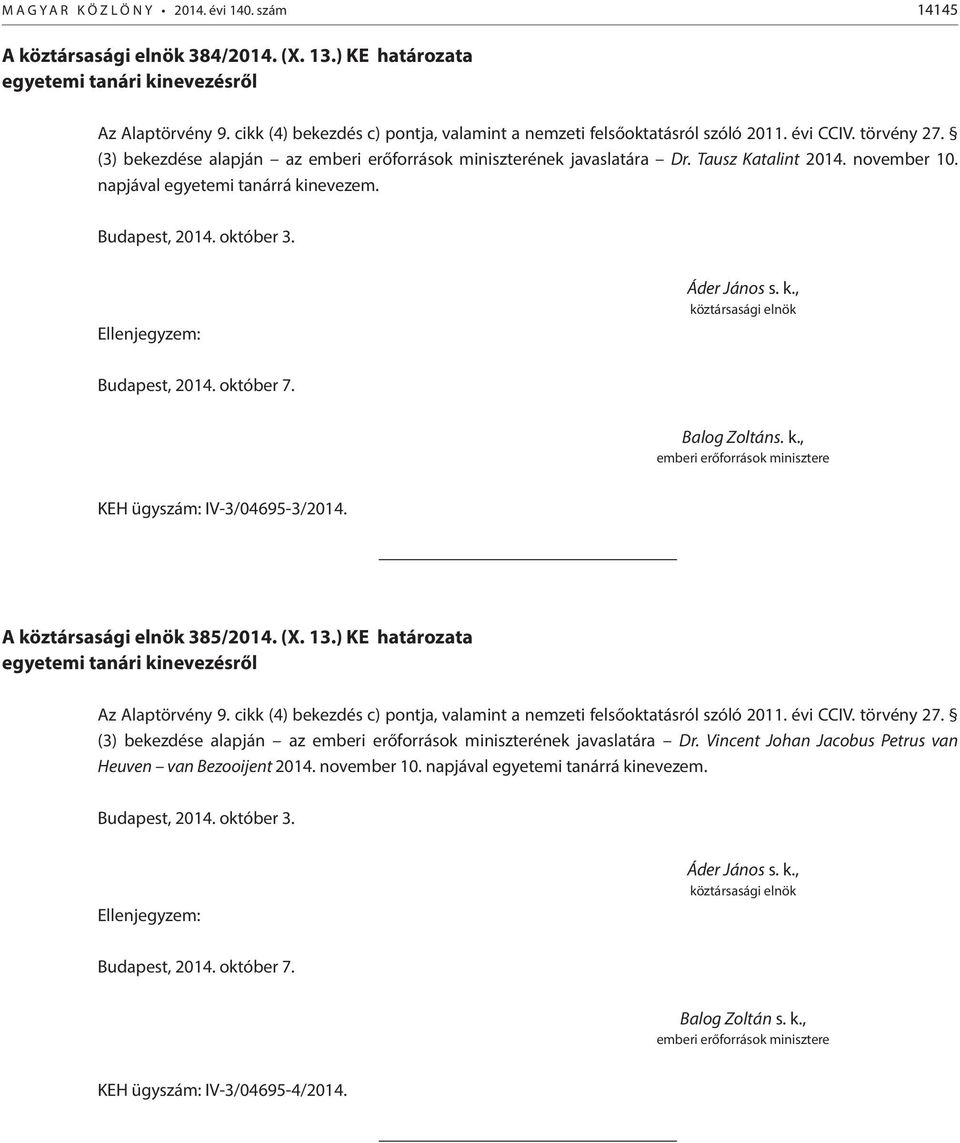 napjával egyetemi tanárrá kinevezem. Budapest, 2014. október 3. Ellenjegyzem: Áder János s. k., köztársasági elnök Budapest, 2014. október 7. Balog Zoltáns. k., emberi erőforrások e KEH ügyszám: IV-3/04695-3/2014.