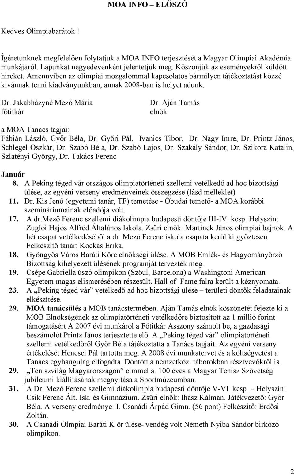 Jakabházyné Mező Mária főtitkár Dr. Aján Tamás elnök a MOA Tanács tagjai: Fábián László, Győr Béla, Dr. Győri Pál, Ivanics Tibor, Dr. Nagy Imre, Dr. Printz János, Schlegel Oszkár, Dr. Szabó Béla, Dr.