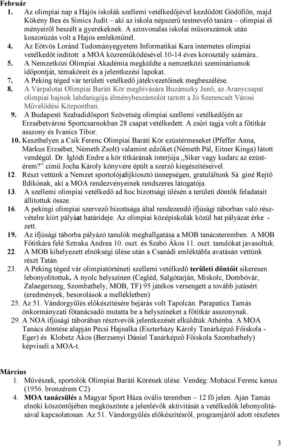 A színvonalas iskolai műsorszámok után koszorúzás volt a Hajós emlékműnél. 4. Az Eötvös Loránd Tudományegyetem Informatikai Kara internetes olimpiai vetélkedőt indított a MOA közreműködésével.