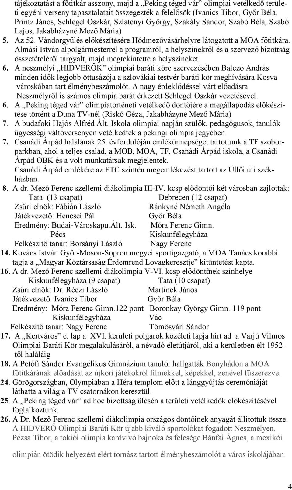 Almási István alpolgármesterrel a programról, a helyszínekről és a szervező bizottság összetételéről tárgyalt, majd megtekintette a helyszíneket. 6.