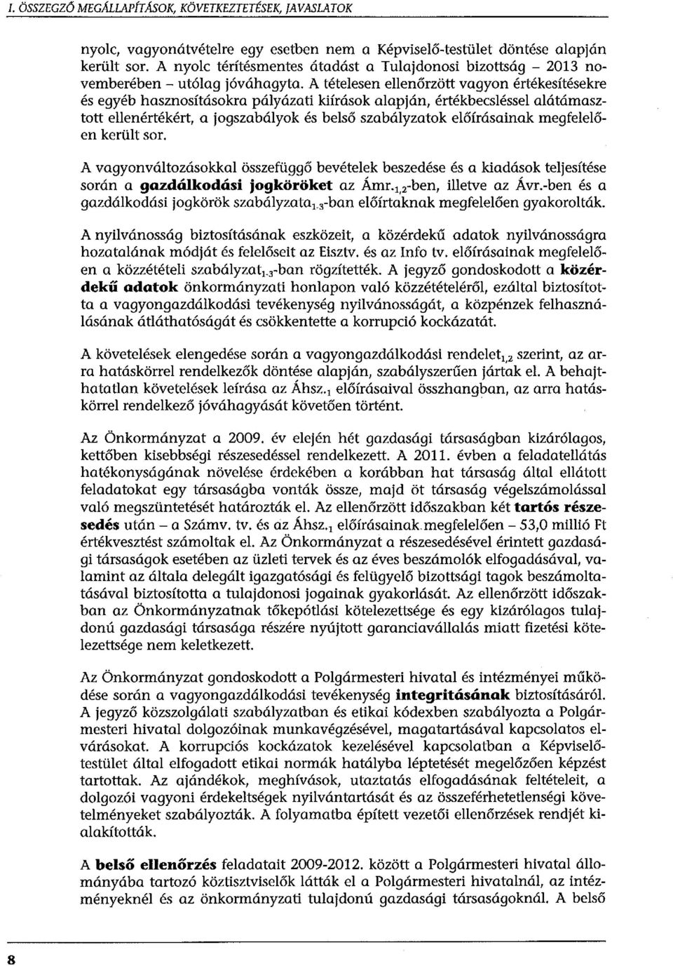 A tételesen ellenőrzött vagyon értékesítésekre és egyéb hasznosításokra pályázati kiírósok alapján, értékbecsléssel alátámasztott ellenértékért, a jogszabályok és belső szabályzatok előírásainak