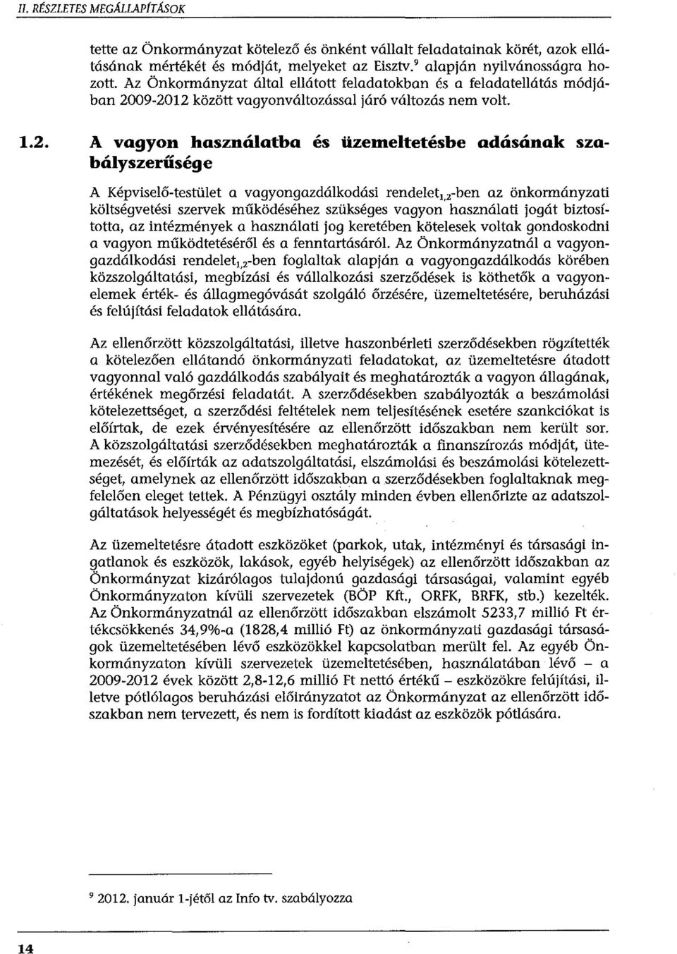 09-2012 között vagyonváltozással járó változás nem volt. 1.2. A vagyon használatba és üzemeltetésbe adásának szabályszerűsége A Képviselő-testület a vagyongazdálkodási rendelet 1, 2 -ben az