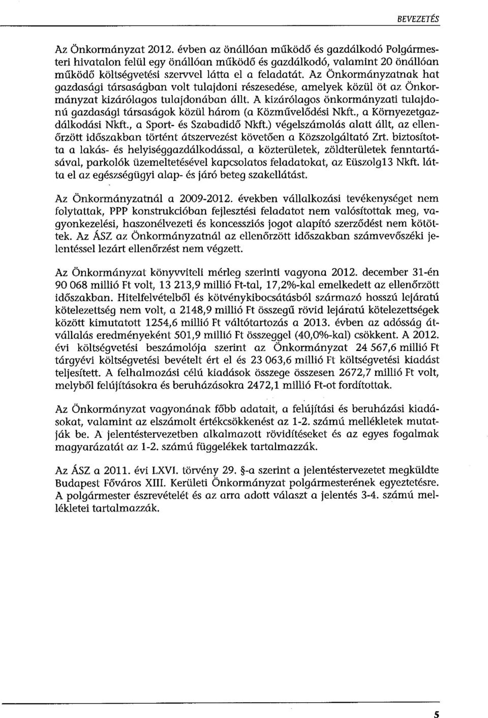 Az Önkormányzatnak hat gazdasági társaságban volt tulajdoni részesedése, amelyek közül öt az Önkormányzat kizárólagos tulajdonában állt.