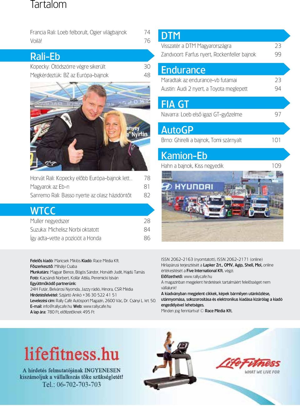 endurance-vb futamai 23 Austin: Audi 2 nyert, a Toyota meglepett 94 FIA GT Navarra: Loeb elsô igazi GT-gyôzelme 97 AutoGP Brno: Ghirelli a bajnok, Tomi szárnyalt 101 Kamion-Eb Hahn a bajnok, Kiss