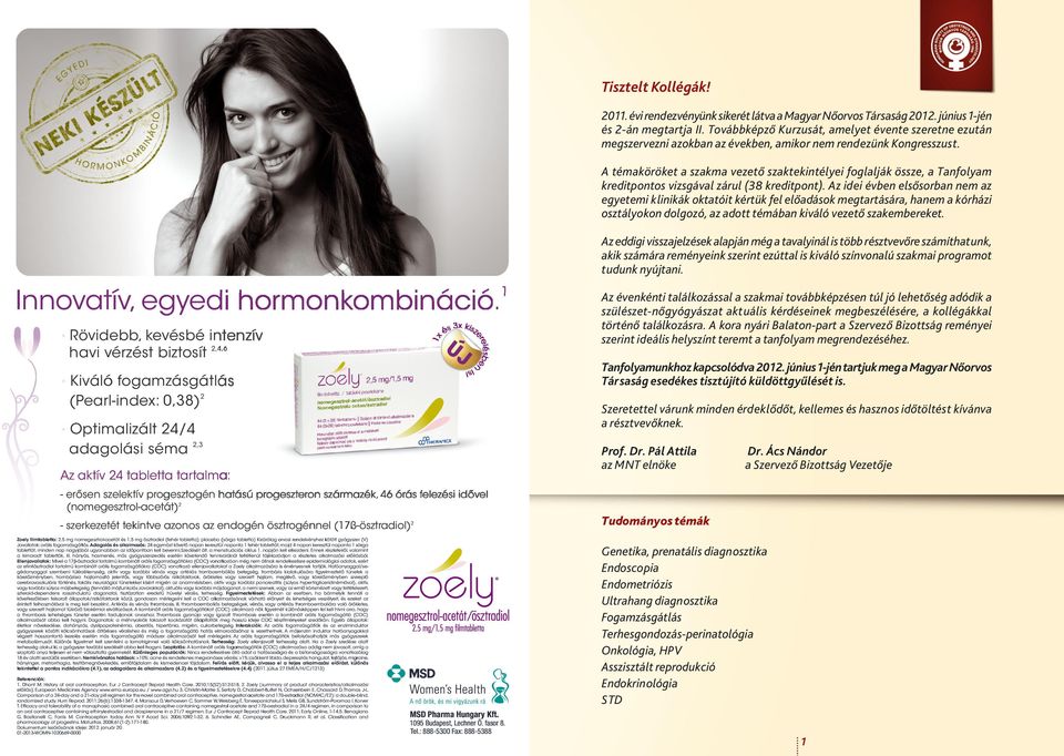 A témaköröket a szakma vezető szaktekintélyei foglalják össze, a Tanfolyam kreditpontos vizsgával zárul (38 kreditpont).