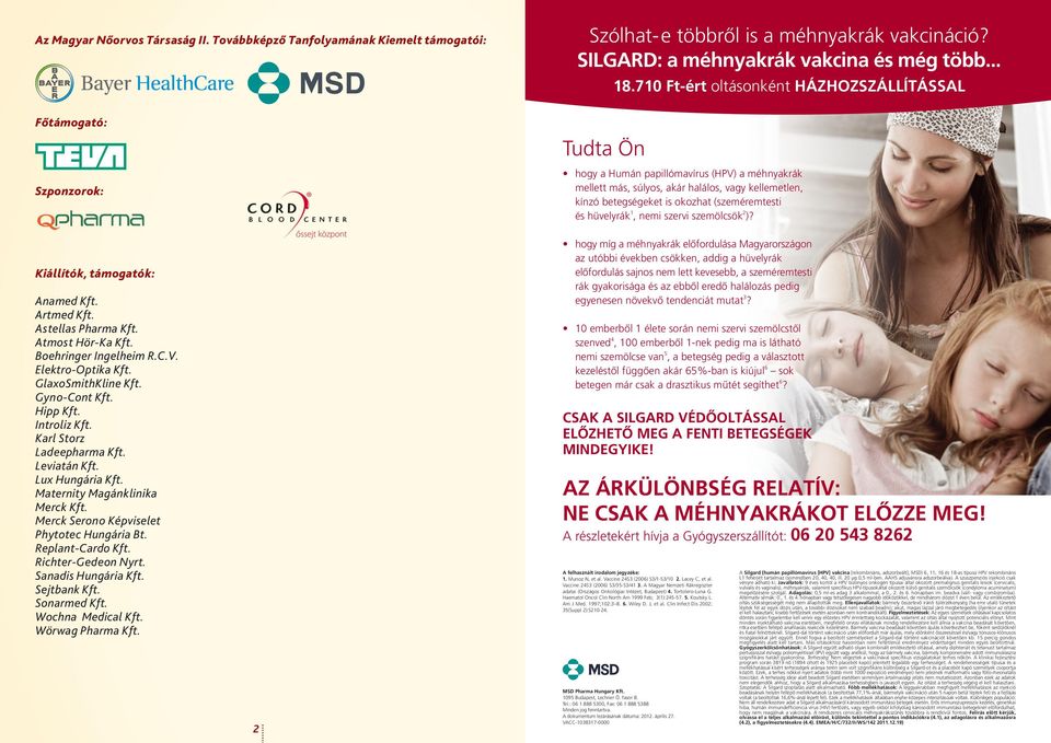 okozhat (szeméremtesti és hüvelyrák 1, nemi szervi szemölcsök 2 )? Kiállítók, támogatók: Anamed Kft. Artmed Kft. Astellas Pharma Kft. Atmost Hör-Ka Kft. Boehringer Ingelheim R.C.V. Elektro-Optika Kft.