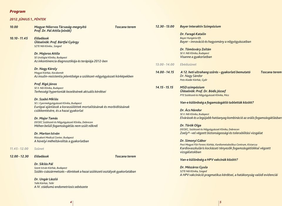 Nagy Károly Megyei Kórház, Kecskemét Az insulin-resistentia jelentősége a szülészet-nőgyógyászati kórképekben Prof. Rigó János Terhességi hypertoniák kezelésének aktuális kérdései Dr.