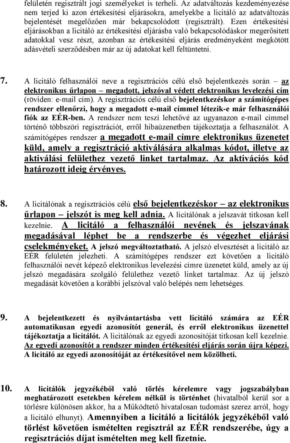 Ezen értékesítési eljárásokban a licitáló az értékesítési eljárásba való bekapcsolódáskor megerősített adatokkal vesz részt, azonban az értékesítési eljárás eredményeként megkötött adásvételi