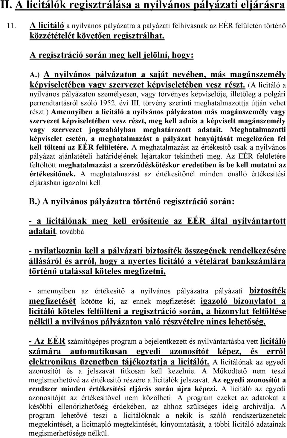 (A licitáló a nyilvános pályázaton személyesen, vagy törvényes képviselője, illetőleg a polgári perrendtartásról szóló 1952. évi III. törvény szerinti meghatalmazottja útján vehet részt.