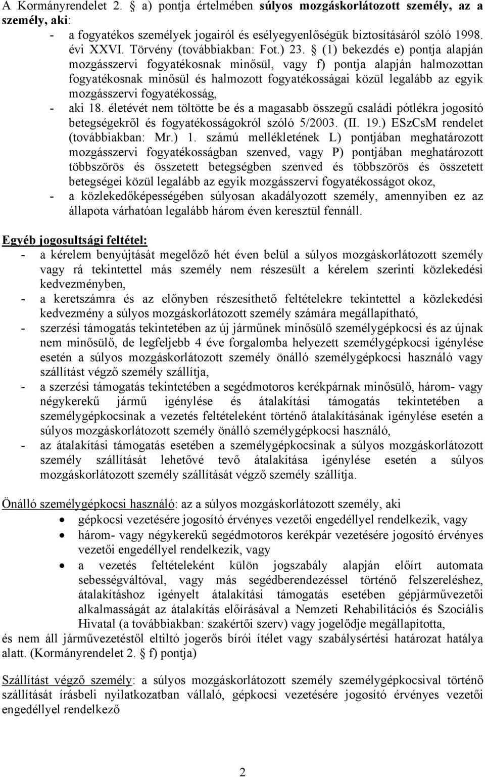 (1) bekezdés e) pontja alapján mozgásszervi fogyatékosnak minősül, vagy f) pontja alapján halmozottan fogyatékosnak minősül és halmozott fogyatékosságai közül legalább az egyik mozgásszervi